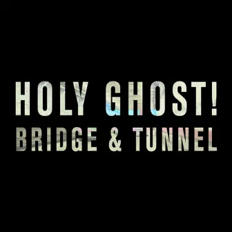 Bridge & Tunnel by Holy Ghost!