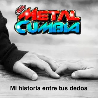 Mi Historia Entre Tus Dedos by METAL-CUMBIA