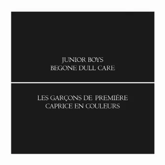 Begone Dull Care by Junior Boys