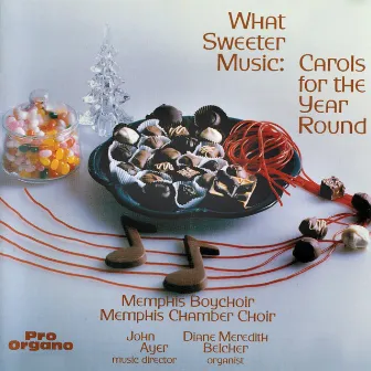 What Sweeter Music: Carols for the Year Round by John Ayer