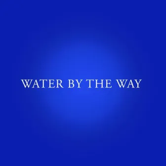 Water by the Way by Lif.Cake