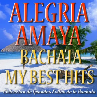 My Best Hits Bachata by Alegrìa Amaya