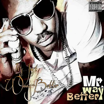 It's Just Waay-Better by Mr. Way-Better