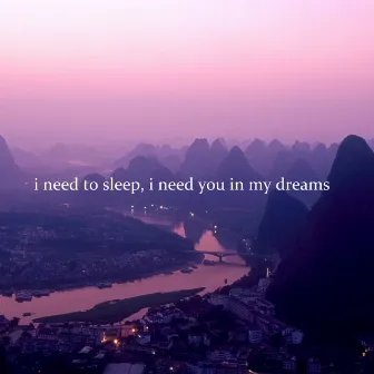 I Need to Sleep, I Need You in My Dreams by Marda Loope