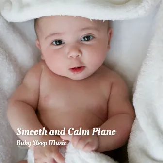 Smooth and Calm Piano: Baby Sleep Music by Soothe Baby