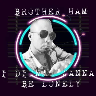 Didn't Wanna Be Lonely by Brother ham