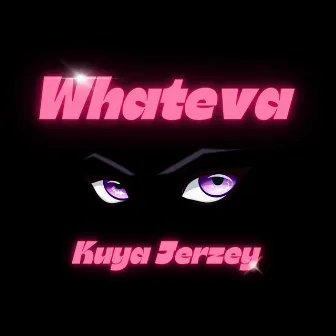 whateva by Kuya Jerzey