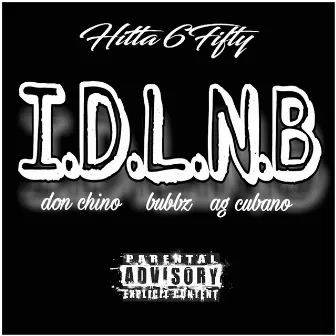 I.D.L.N.B (feat. Don Chino, Bubbz & AG Cubano) by Hitta6fifty