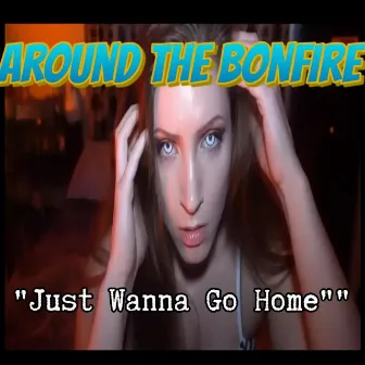 Just Wanna Go Home by Around the Bonfire