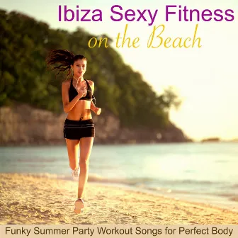 Ibiza Sexy Fitness on the Beach – Funky Summer Party Workout Songs for Perfect Body by Unknown Artist