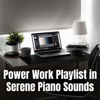 Power Work Playlist in Serene Piano Sounds by Classical Piano Music