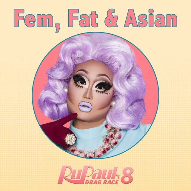 Fat, Fem & Asian (From "RuPaul's Drag Race 8")