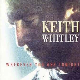 Wherever You Are Tonight by Keith Whitley