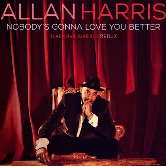 Nobody's Gonna Love You Better (Black Bar Jukebox Redux) by Allan Harris