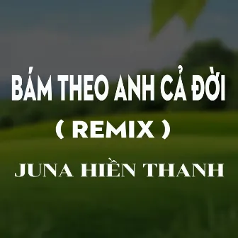 Bám Theo Anh Cả Đời (HM Remix) [Version 2] by JUNA HIỀN THANH