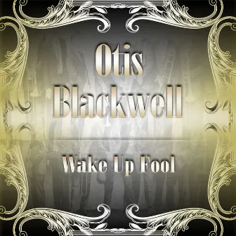 Wake Up Fool by Otis Blackwell