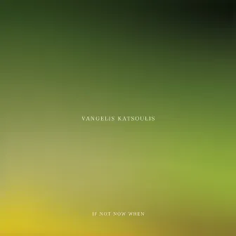 If Not Now When by Vangelis Katsoulis