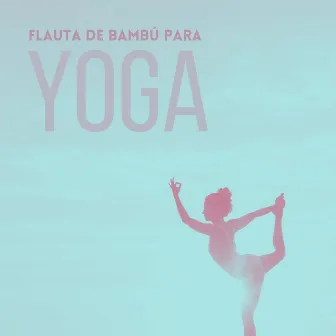 Flauta de Bambú para Yoga: Música para Atividades de Relaxamento de Corpo e Mente by Chakra Música Cura