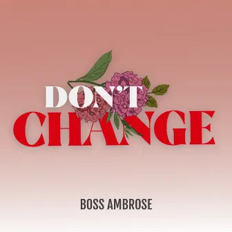 Dont Change by Boss Ambrose