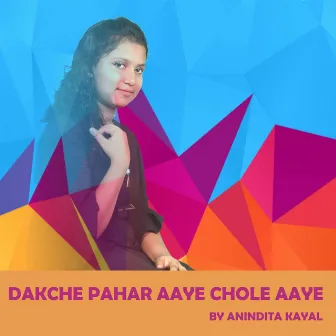 Dakche pahar aaye chole aaye by Anindita Kayal