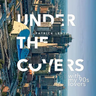 Under the Covers With My 90's Lovers by Patrick Lentz