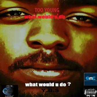 What Would U Do by TOO YOUNG