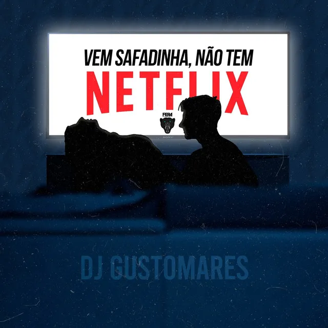 Vem Safadinha, Não Tem Netflix