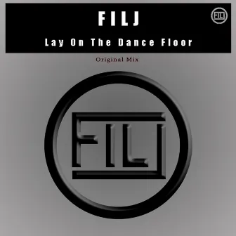 Lay On The Dance Floor (Original Mix) by FILJ