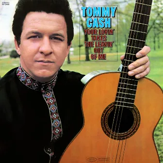 Your Lovin' Takes the Leavin' Out of Me by Tommy Cash