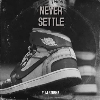 Never Settle by YLM STUNNA