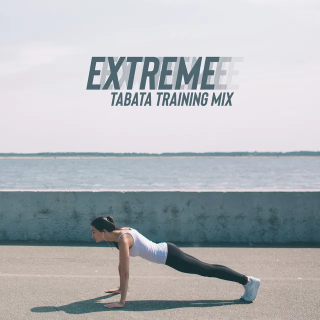 Extreme Tabata Training Mix – Energetic Chillout Sport Music, Intense Exercise That Perfectly Sculpt the Body and Character, Work Harder and Longer, Cross Your Limits, Workout Program