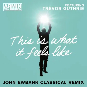 This Is What It Feels Like (John Ewbank Classical Remix) by John Ewbank