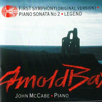 Arnold Bax: First Symphony, Piano Sonata No 2 and Legend by John McCabe