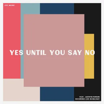 Yes Until You Say No (Live) by CFC Music