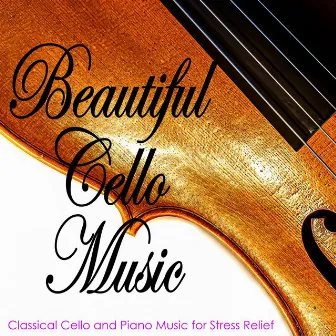 Beautiful Cello Music: Classical Cello and Piano Music for Stress Relief by Cello Music DEA Channel