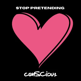 Stop Pretending by Conscious