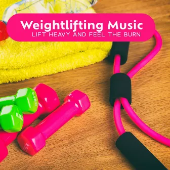 Weightlifting Music: Lift Heavy and Feel the Burn by Dj Beats EDM