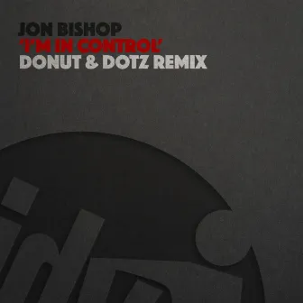 I'm In Control (Donut & Dotz Remix) by Jon Bishop