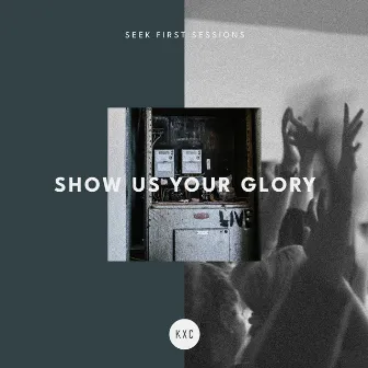 Show Us Your Glory (Seek First Sessions) [Live] by Rich & Lydia Dicas