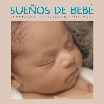 Sueños De Bebé: La Música Oceánica Más Relajante Para Tu Bebé by Océanos Lunares