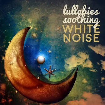 Lullabies Soothing White Noise by Lullabies Soothing White Noise