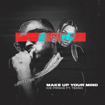 Make Up Your Mind (feat. Tekno) by Ice Prince