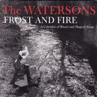 Frost and Fire: A Calendar of Ritual and Magical Songs by The Watersons