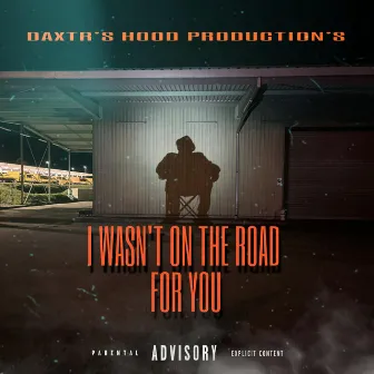 I wasn't on the road for you by Daxtr