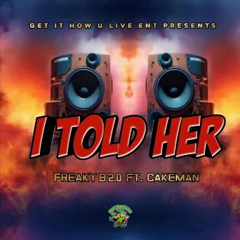 ( I TOLD HER ) by Freaky B 2.0