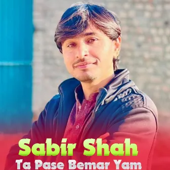 Ta Pase Bemar Yam by Sabir Shah