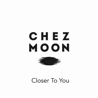 Closer To You by Chez Moon