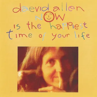 Now Is The Happiest Time Of Your Life by Daevid Allen