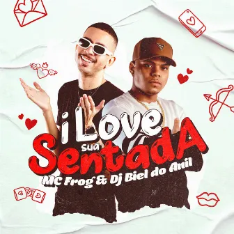 I Love Sua Sentada by DJ Biel do Anil