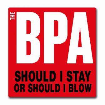 Should I Stay or Should I Blow by The BPA